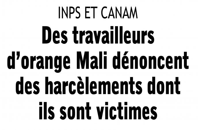 INPS et Canam : Des travailleurs d’orange Mali dénoncent des harcèlements dont ils sont victimes